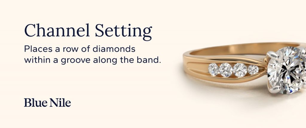 Channel setting: places a row of diamonds within a groove along the band.