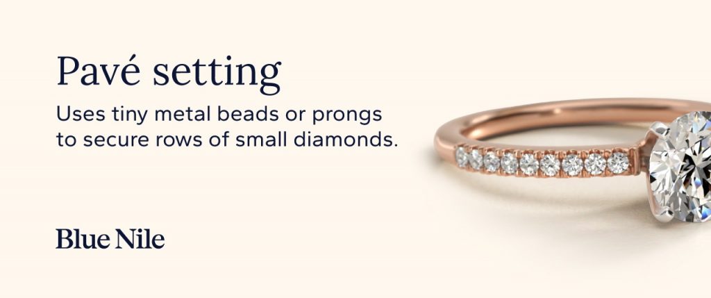 Pavé setting: uses tiny metal beads or prongs to secure rows of small diamonds.
